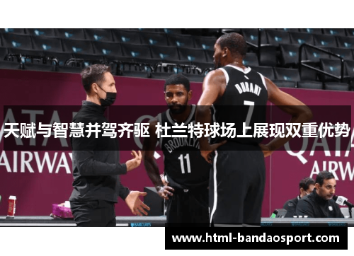 天赋与智慧并驾齐驱 杜兰特球场上展现双重优势