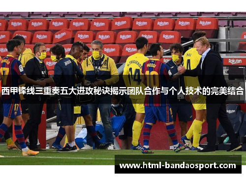 西甲锋线三重奏五大进攻秘诀揭示团队合作与个人技术的完美结合