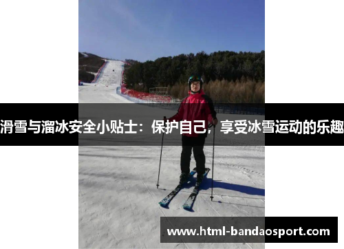 滑雪与溜冰安全小贴士：保护自己，享受冰雪运动的乐趣