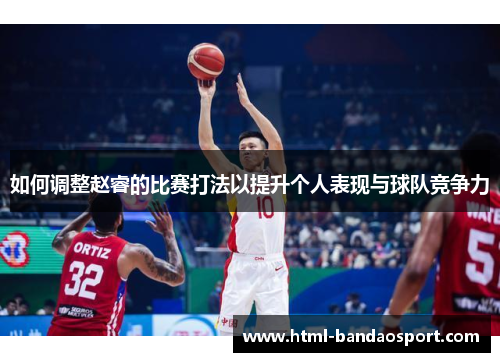 如何调整赵睿的比赛打法以提升个人表现与球队竞争力