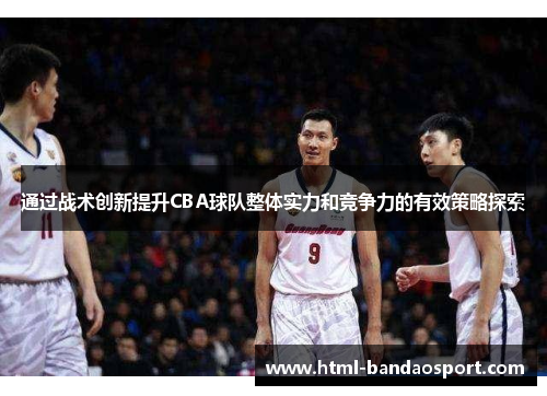 通过战术创新提升CBA球队整体实力和竞争力的有效策略探索