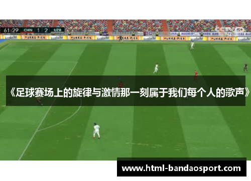 《足球赛场上的旋律与激情那一刻属于我们每个人的歌声》