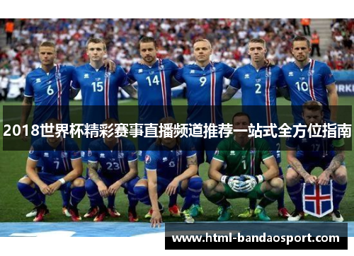 2018世界杯精彩赛事直播频道推荐一站式全方位指南